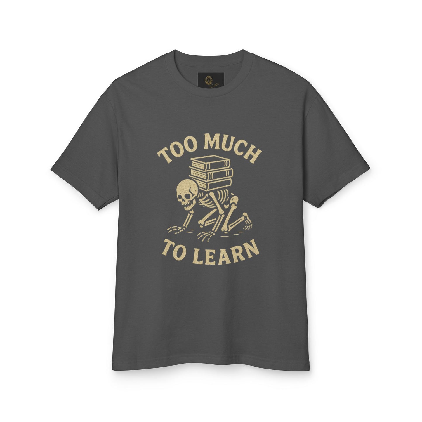 Premium Collection - Too much to Learn - Unisex, College Dark Humor, Funny Sarcastic Quote, Heavyweight Shirt, Gift for College Student