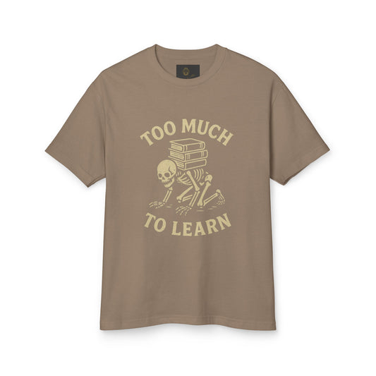 Premium Collection - Too much to Learn - Unisex, College Dark Humor, Funny Sarcastic Quote, Heavyweight Shirt, Gift for College Student